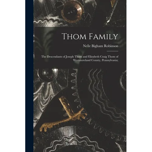 Thom Family: the Descendants of Joseph Thom and Elizabeth Craig Thom of Westmoreland County, Pennsylvania; - Paperback