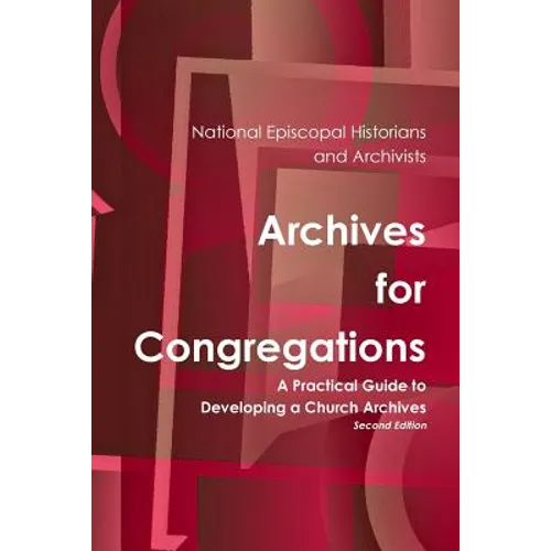 Archives for Congregations: A Practical Guide to Developing a Church Archives Second Edition