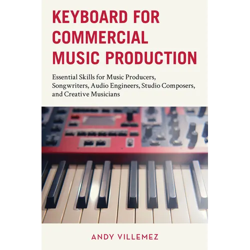 Keyboard for Commercial Music Production: Essential Skills for Music Producers, Songwriters, Audio Engineers, Studio Composers, and Creative Musicians