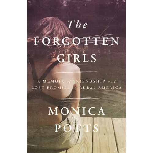 The Forgotten Girls: A Memoir of Friendship and Lost Promise in Rural America
