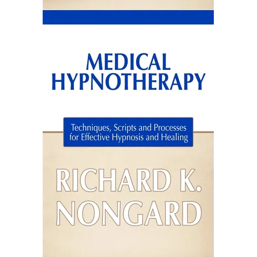 Medical Hypnotherapy: Techniques, Scripts and Processes for Effective Hypnosis and Healing