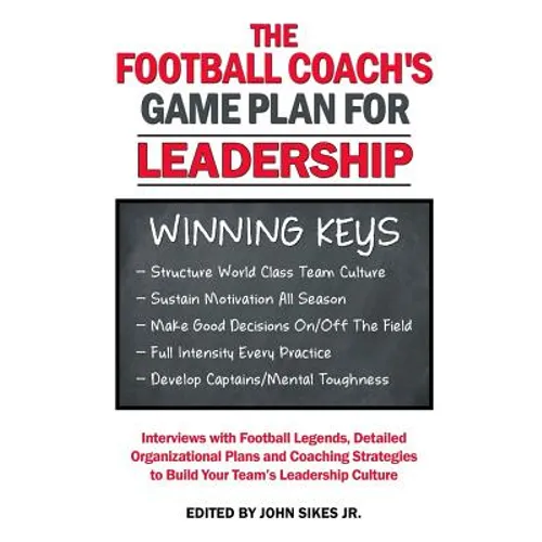 Football Coach's Game Plan for Leadership: Interviews with Football Legends, Detailed Organizational Plans and Coaching Strategies to Build Your Team'