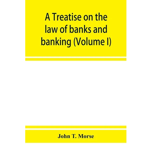 A treatise on the law of banks and banking (Volume I)