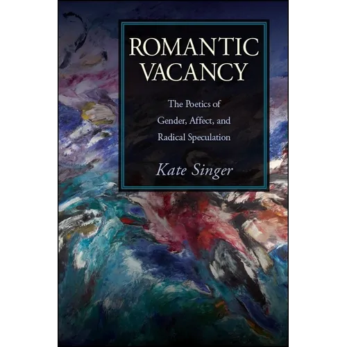 Romantic Vacancy: The Poetics of Gender, Affect, and Radical Speculation