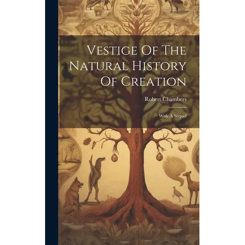Vestige Of The Natural History Of Creation: With A Sequel