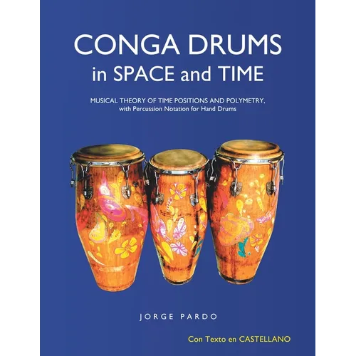 Conga Drums in Space and Time: Musical Theory of Time Positions and Polymetry, with Percussion Notation for Hand Drums