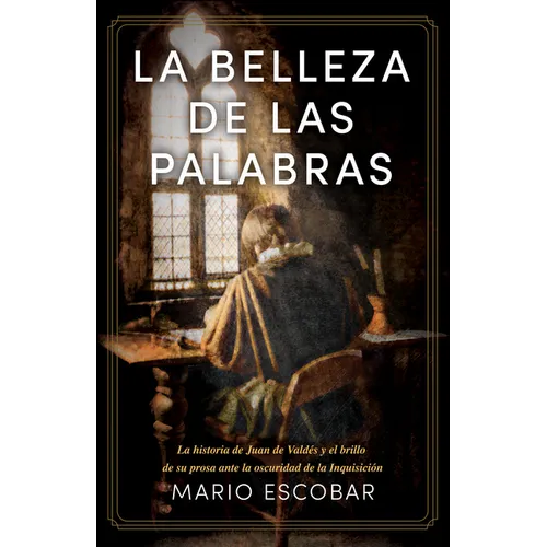 La Belleza de Las Palabras: La Historia de Juan de Valdés Y El Brillo de Su Prosa Ante La Oscuridad de la Inquisición