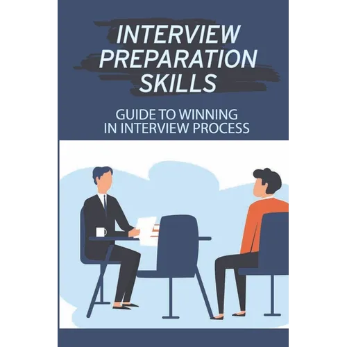 Interview Preparation Skills: Guide To Winning In Interview Process: Strategize Interview