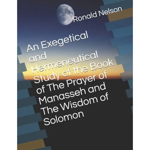 An Exegetical and Hermeneutical Study of the Book of The Prayer of Manasseh and The Wisdom of Solomon