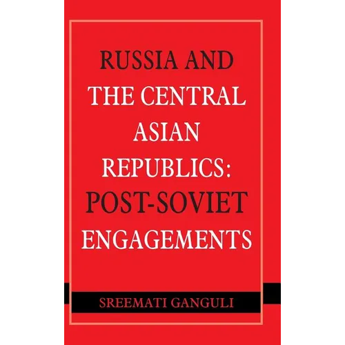 Russia and the Central Asian Republics: Post-Soviet Engagements