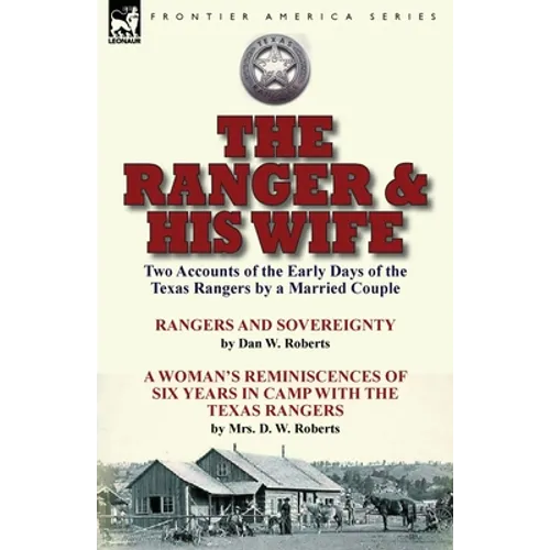 The Ranger & His Wife: Two Accounts of the Early Days of the Texas Rangers by a Married Couple-Rangers and Sovereignty by Dan W. Roberts & A Woman's R