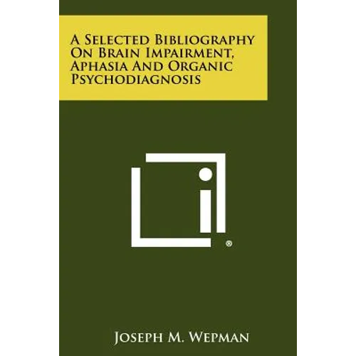 A Selected Bibliography On Brain Impairment, Aphasia And Organic Psychodiagnosis