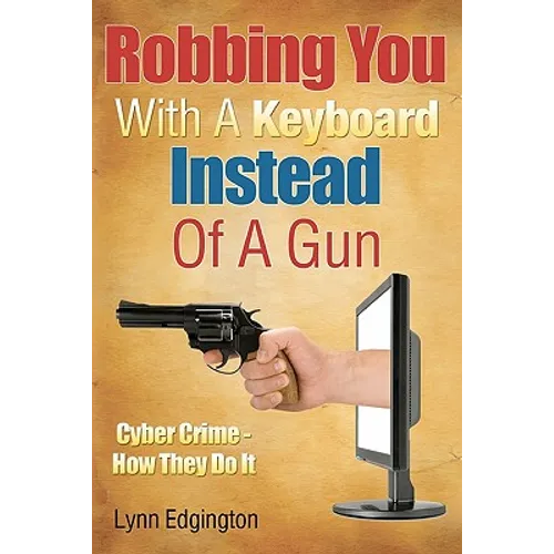 Robbing You With A Keyboard Instead Of A Gun: Cyber Crime - How They Do It