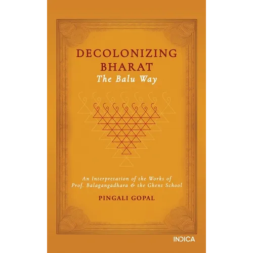 Decolonizing Bharat, The Balu Way: An Interpretation of the Works of Prof. Balagangadhara and the Ghent School