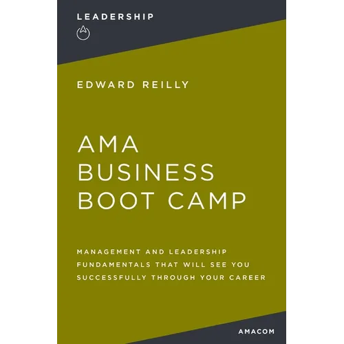 AMA Business Boot Camp: Management and Leadership Fundamentals That Will See You Successfully Through Your Career