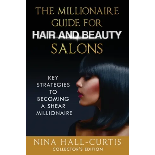 The Millionaire Guide for Hair and Beauty Salons: Key Strategies To Become a Shear Millionaire Collector's Edition