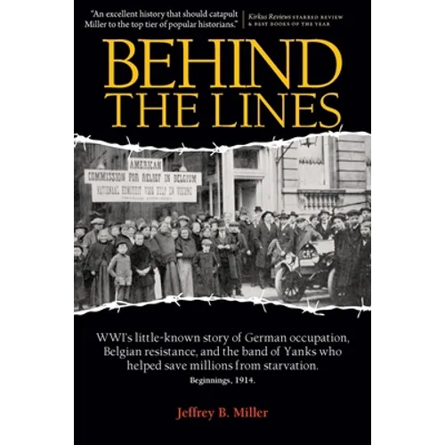 Behind the Lines: WWI's Little-Known Story of German Occupation, Belgian Resistance, and the Band of Yanks Who Saved Millions from Starvation