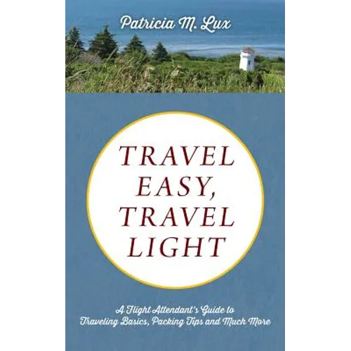 Travel Easy, Travel Light: A Flight Attendant's Guide to Traveling Basics, Packing Tips and Much More