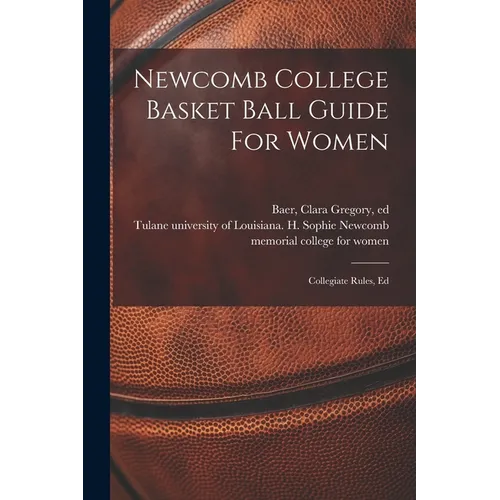 Newcomb College Basket Ball Guide For Women; Collegiate Rules, Ed