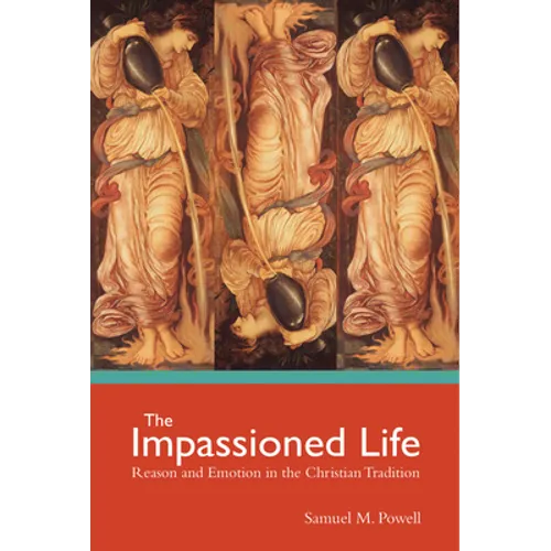 The Impassioned Life: Reason and Emotion in the Christian Tradition