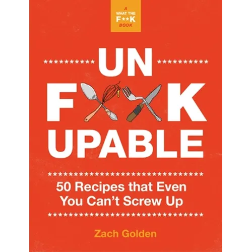 Unf*ckupable: 50 Recipes That Even You Can't Screw Up, a What the F*@# Should I Make for Dinner? Sequel
