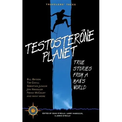 Testosterone Planet: True Stories from a Man's World