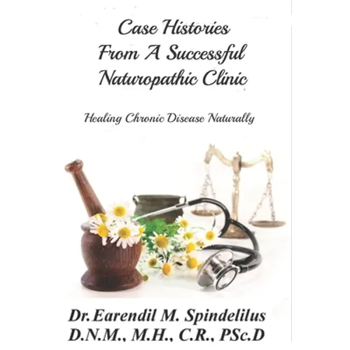 Case Histories From A Successful Naturopathic Clinic: Healing Chronic Illnesses Naturally