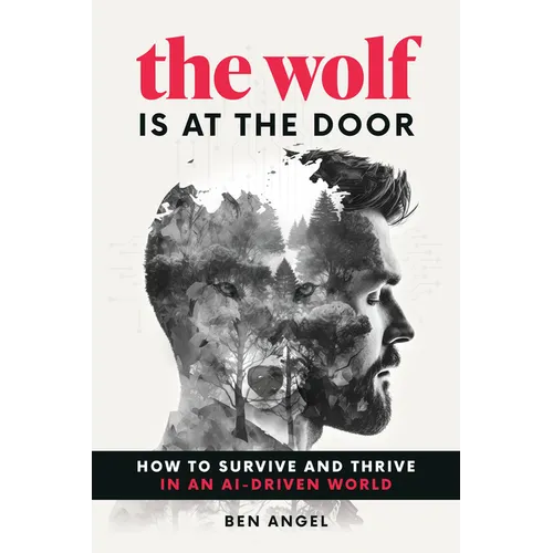 The Wolf Is at the Door: How to Survive and Thrive in an Ai-Driven World