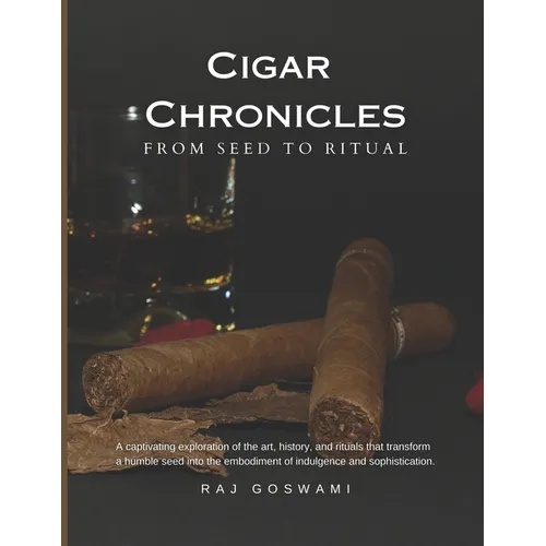 Cigar Chronicles: From Seed to Ritual: A Journey Through the Art and Tradition of Cigar Making