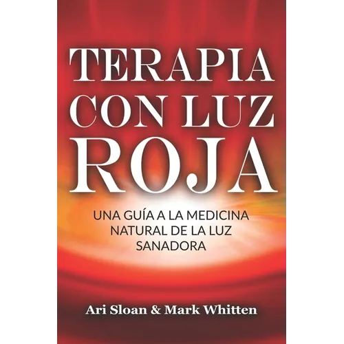 Terapia con luz roja: Una guía a la medicina natural de la luz sanadora: Red Light Therapy: Guide to Natural Healing Light Medicine - (Libro en Espano