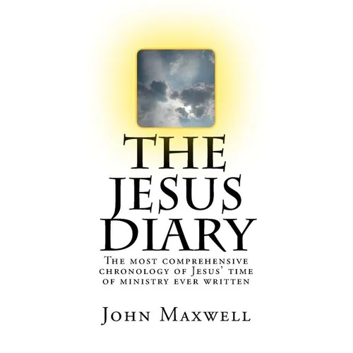The Jesus Diary - Second Edition: The most comprehensive chronology of Jesus' time of ministry ever written