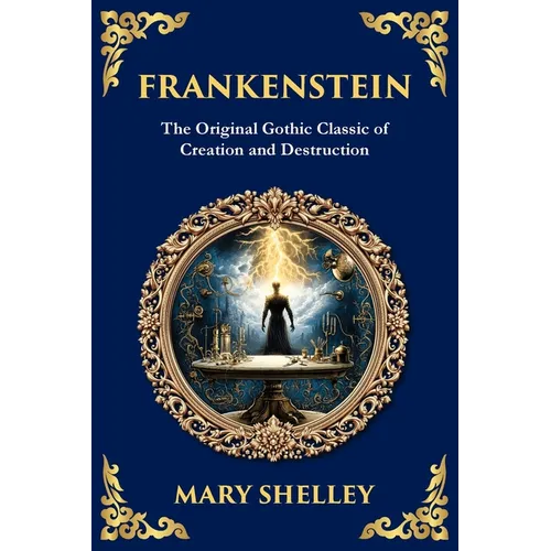 Frankenstein: : The Legendary Gothic Science Fiction Novel - The Dark Story of Creation and Revenge