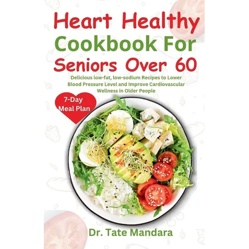 Heart Healthy Cookbook For Seniors Over 60: Delicious low-fat, low-sodium Recipes to Lower Blood Pressure Level and improve Cardiovascular Wellness in