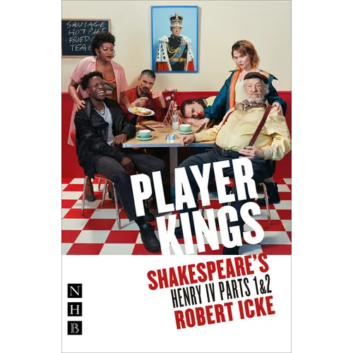 Player Kings: Shakespeare's Henry IV Parts 1 & 2