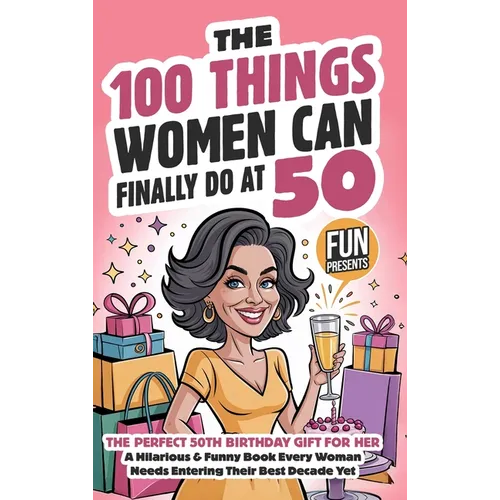 The 100 Things Women Can Finally Do At 50: The Perfect 50th Birthday Gift For Her: A Hilarious & Funny Book Every Woman Needs Entering Their Best Deca