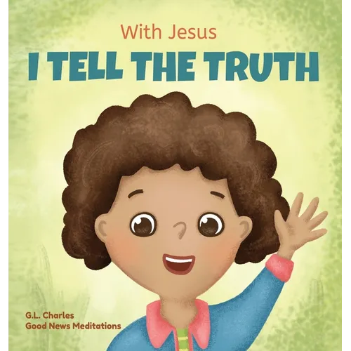 With Jesus I tell the truth: A Christian children's rhyming book empowering kids to tell the truth to overcome lying in any circumstance by teaching t