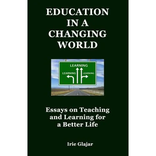 Education in a Changing World: Essays on Teaching and Learning For a Better Life