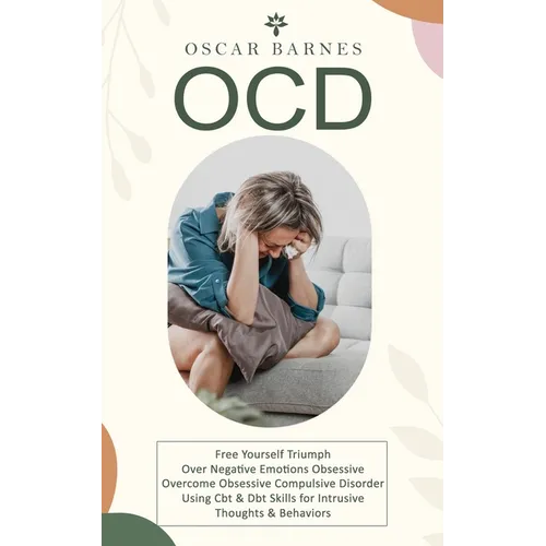Ocd: Free Yourself Triumph Over Negative Emotions Obsessive (Overcome Obsessive Compulsive Disorder Using Cbt & Dbt Skills