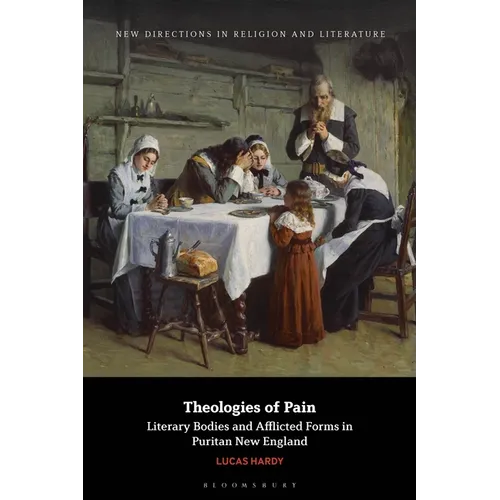 Theologies of Pain: Literary Bodies and Afflicted Forms in Puritan New England