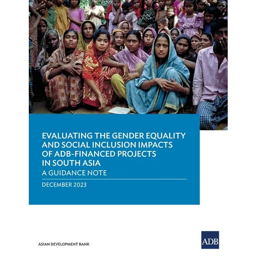 Evaluating the Gender Equality and Social Inclusion Impacts of Adb-Financed Projects in South Asia: A Guidance Note