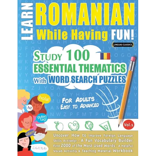 Learn Romanian While Having Fun! - For Adults: EASY TO ADVANCED - STUDY 100 ESSENTIAL THEMATICS WITH WORD SEARCH PUZZLES - VOL.1 - Uncover How to Impr