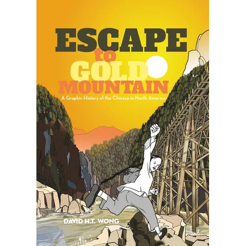 Escape to Gold Mountain: A Graphic History of the Chinese in North America