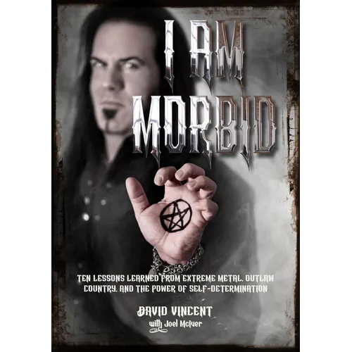 I Am Morbid: Ten Lessons Learned from Extreme Metal, Outlaw Country, and the Power of Selfdetermination