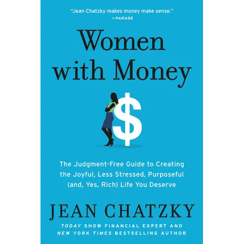 Women with Money: The Judgment-Free Guide to Creating the Joyful, Less Stressed, Purposeful (And, Yes, Rich) Life You Deserve
