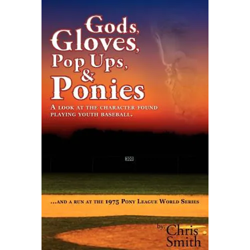 Gods, Gloves, Popups, & Ponies: A Look at the Character Found Playing Youth Baseball...and a Run at the 1975 Pony League World Series