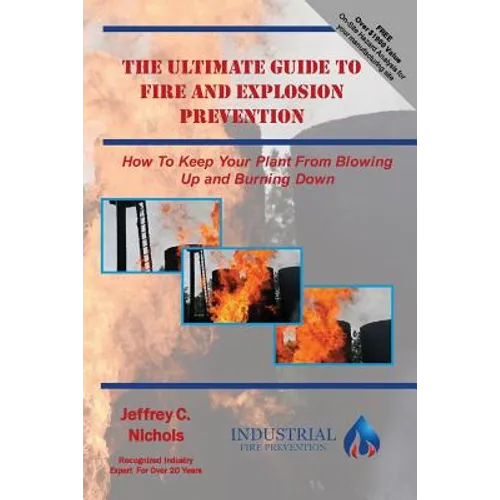 The Ultimate Guide To Fire And Explosion Prevention: How to keep your plant from blowing up and burning down