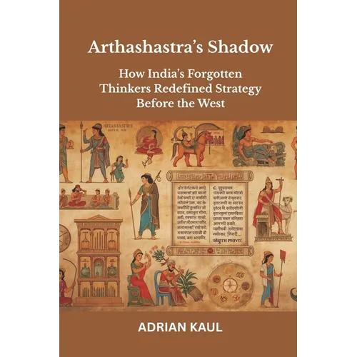 Arthashastra's Shadow: How India's Forgotten Thinkers Redefined Strategy Before the West