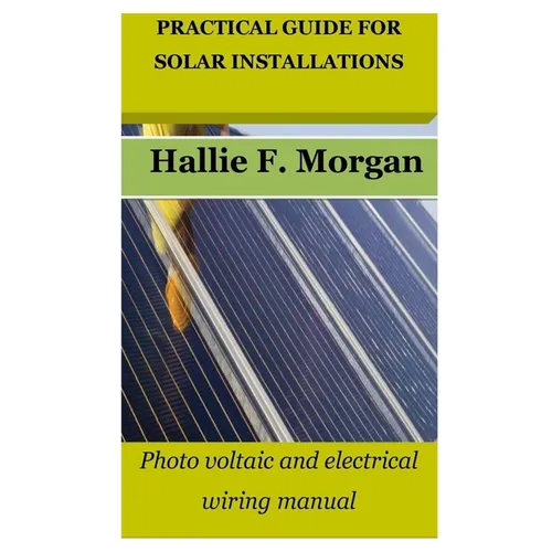 Practical Guide for Solar Installations: Photo voltaic and electrical wiring manual