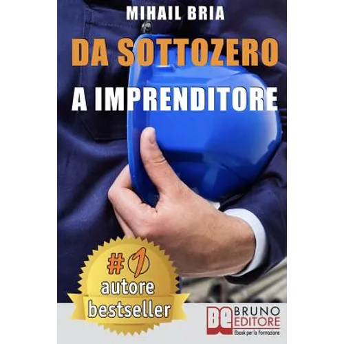 Da Sottozero A Imprenditore: Tecniche e Strategie Per Diventare Imprenditore Di Te Stesso e Lanciare Un Business Perfetto Partendo Da Zero