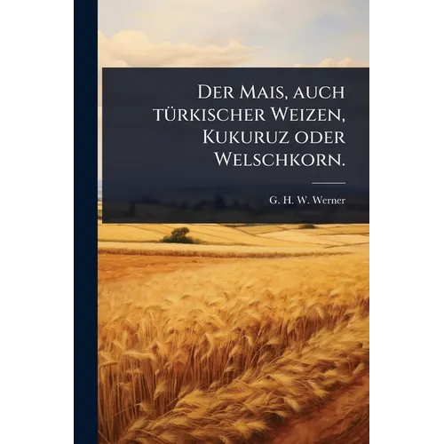 Der Mais, auch tÃ1/4rkischer Weizen, Kukuruz oder Welschkorn.